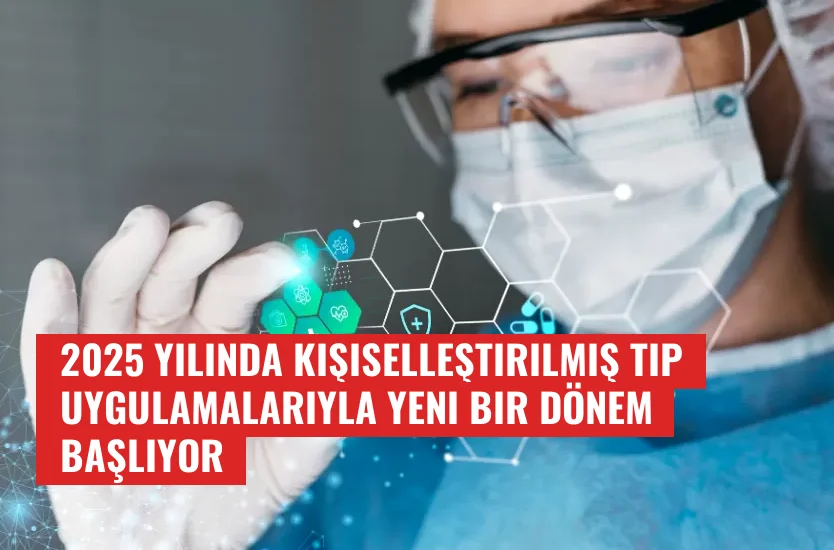 2025 Yılında Kişiselleştirilmiş Tıp Uygulamalarıyla Yeni Bir Dönem Başlıyor