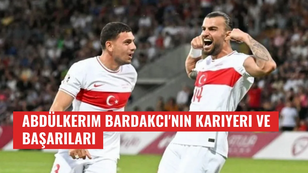 Abdülkerim Bardakcı'nın Kariyeri ve Başarıları