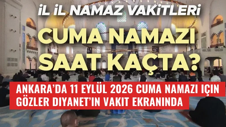 Ankara’da 11 Eylül 2026 cuma namazı için gözler Diyanet’in vakit ekranında