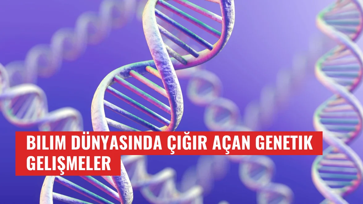 Bilim Dünyasında Çığır Açan Genetik Gelişmeler