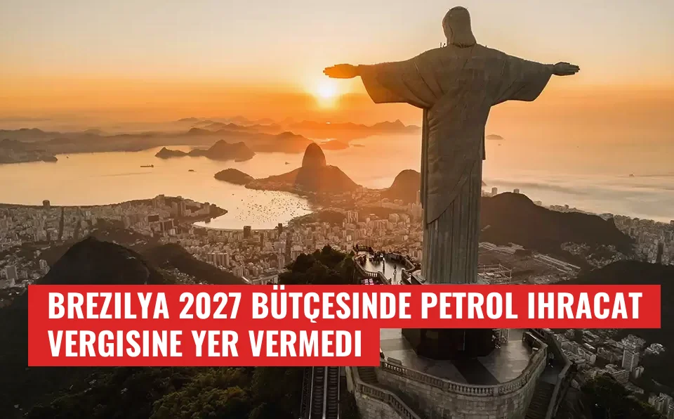 Brezilya 2027 bütçesinde petrol ihracat vergisine yer vermedi