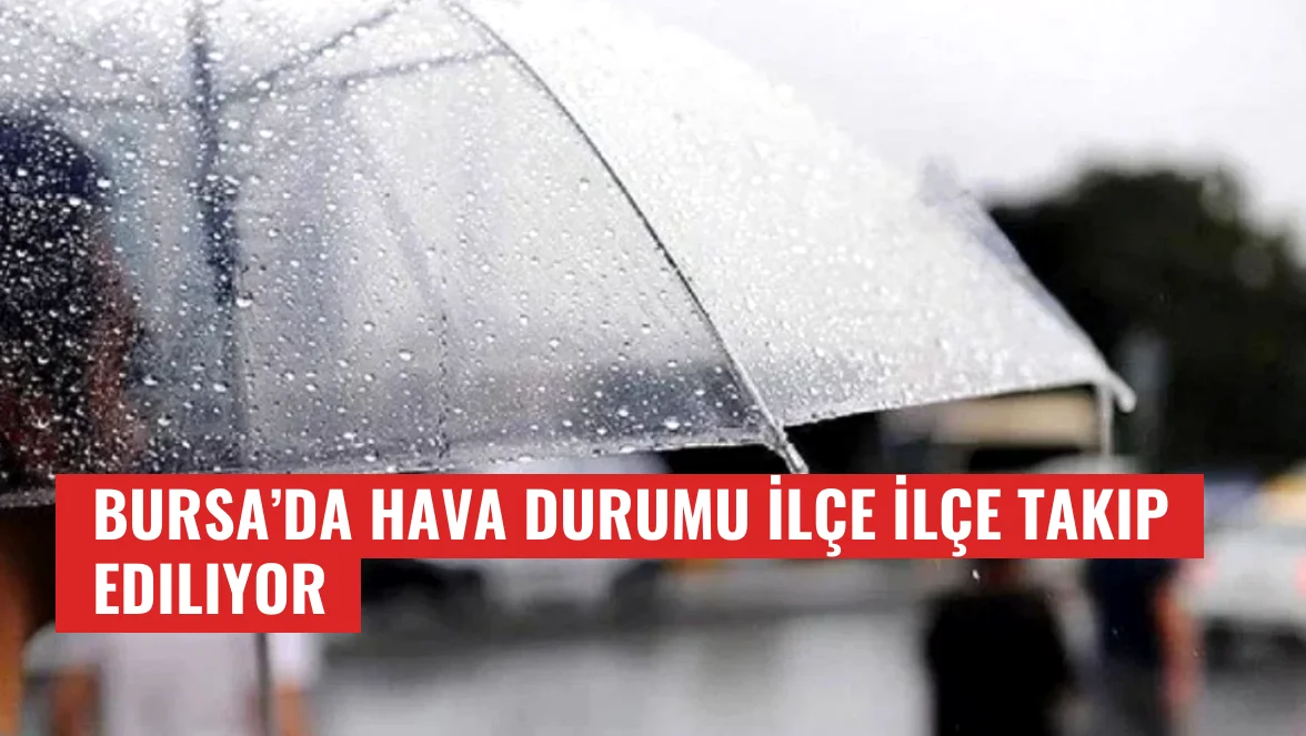 Bursa’da Hava Durumu İlçe İlçe Takip Ediliyor