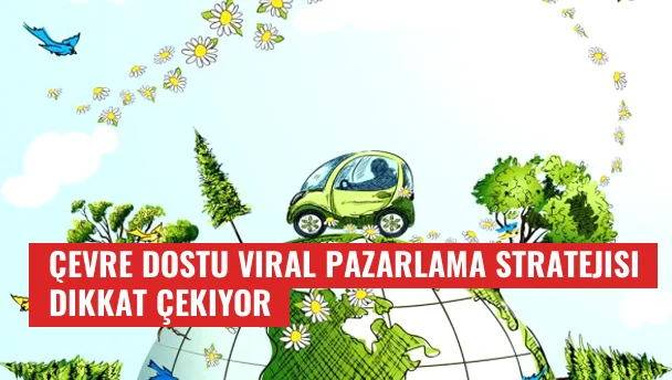 Çevre Dostu Viral Pazarlama Stratejisi Dikkat Çekiyor