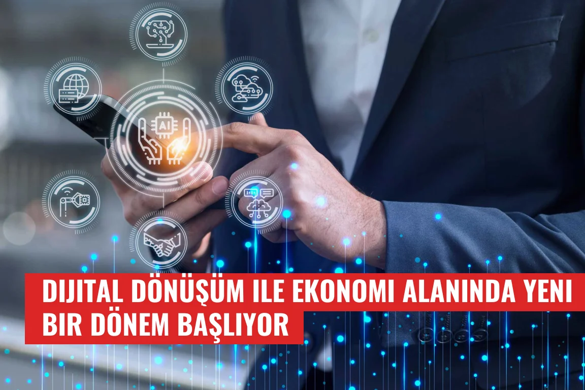 Dijital Dönüşüm ile Ekonomi Alanında Yeni Bir Dönem Başlıyor