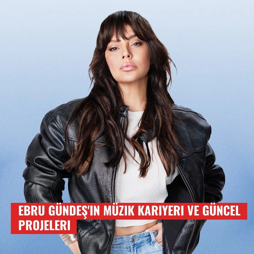 Ebru Gündeş'in Müzik Kariyeri ve Güncel Projeleri