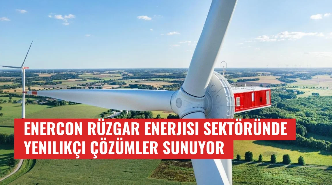 Enercon Rüzgar Enerjisi Sektöründe Yenilikçi Çözümler Sunuyor