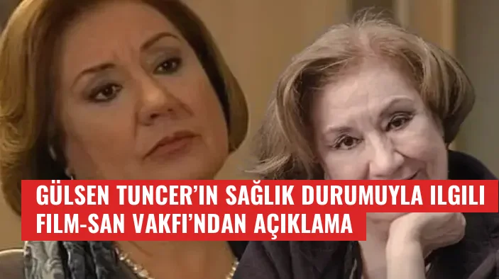 Gülsen Tuncer’in sağlık durumuyla ilgili Film-San Vakfı’ndan açıklama