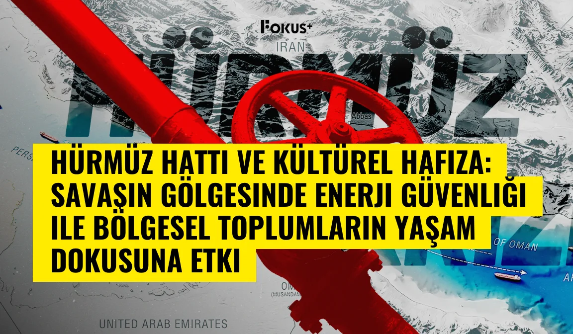 Hürmüz Hattı ve Kültürel Hafıza: Savaşın Gölgesinde Enerji Güvenliği ile Bölgesel Toplumların Yaşam Dokusuna Etki