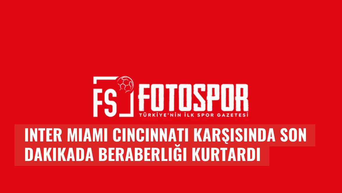 Inter Miami Cincinnati karşısında son dakikada beraberliği kurtardı