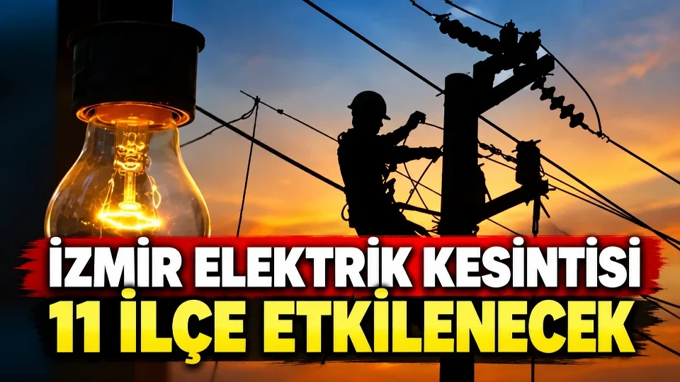 İzmir’de 11 ilçede elektrik kesintisi yaşanacak