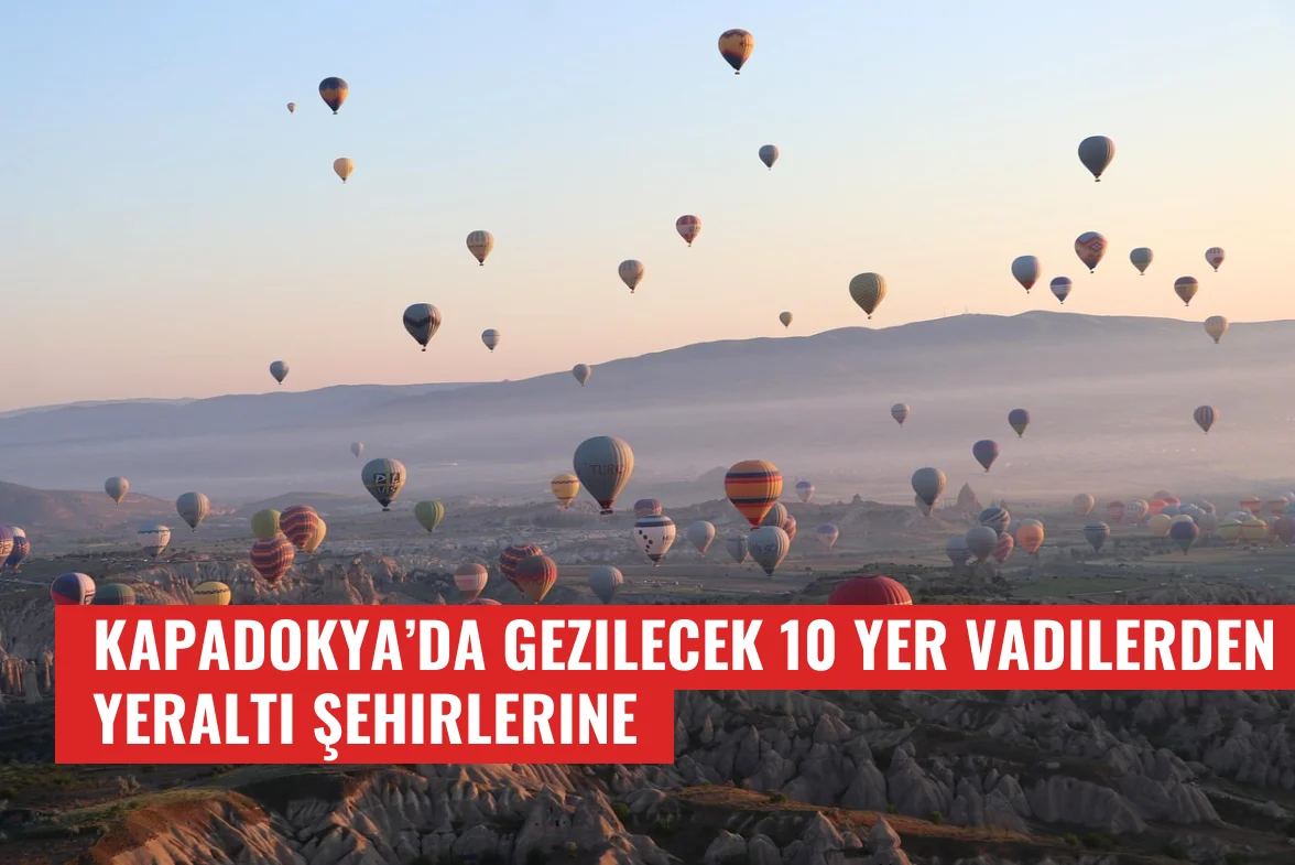 Kapadokya’da Gezilecek 10 Yer Vadilerden Yeraltı Şehirlerine