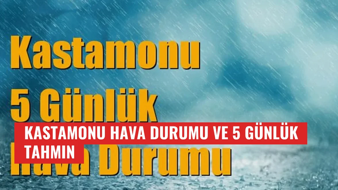 Kastamonu Hava Durumu ve 5 Günlük Tahmin
