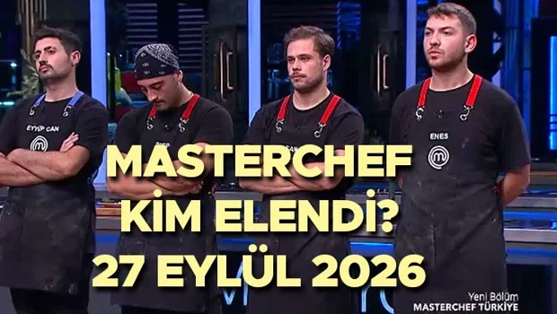 MasterChef Türkiye’de 27 EYLÜL 2026 elemesi için gözler açıklanacak isimde