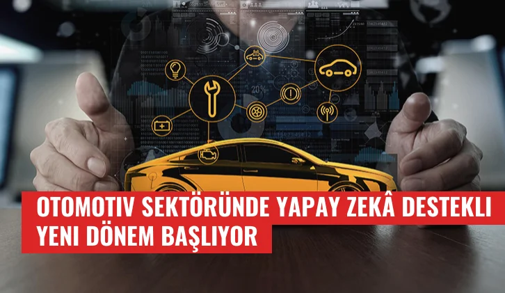 Otomotiv Sektöründe Yapay Zekâ Destekli Yeni Dönem Başlıyor