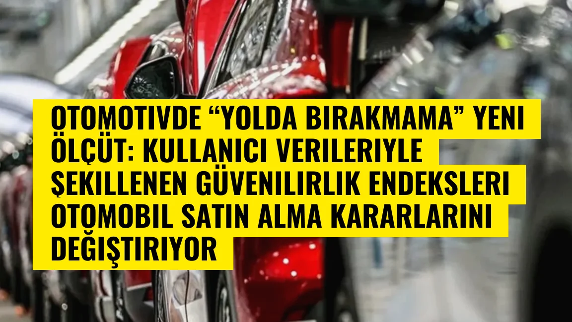 Otomotivde “Yolda Bırakmama” Yeni Ölçüt: Kullanıcı Verileriyle Şekillenen Güvenilirlik Endeksleri Otomobil Satın Alma Kararlarını Değiştiriyor