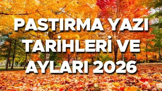 Pastırma sıcakları için 2026 takvimi merak ediliyor