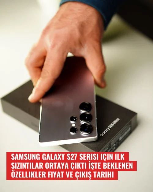 Samsung Galaxy S27 serisi için ilk sızıntılar ortaya çıktı İşte beklenen özellikler fiyat ve çıkış tarihi