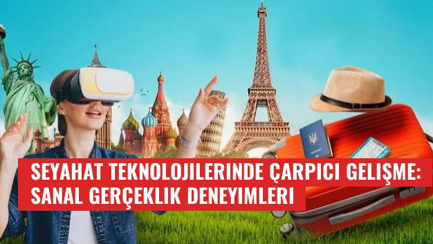 Seyahat Teknolojilerinde Çarpıcı Gelişme: Sanal Gerçeklik Deneyimleri