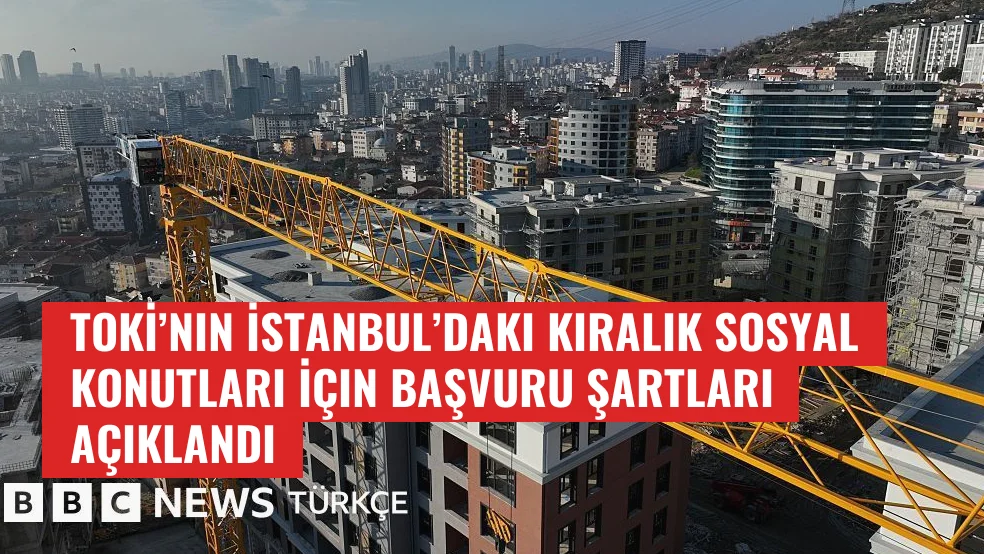 TOKİ’nin İstanbul’daki Kiralık Sosyal Konutları İçin Başvuru Şartları Açıklandı