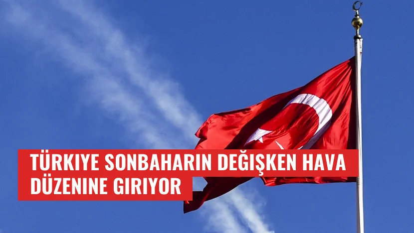 Türkiye sonbaharın değişken hava düzenine giriyor