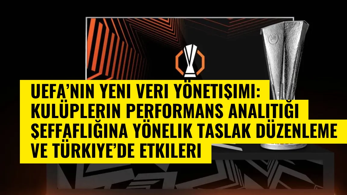 UEFA’nın Yeni Veri Yönetişimi: Kulüplerin Performans Analitiği Şeffaflığına Yönelik Taslak Düzenleme ve Türkiye’de Etkileri