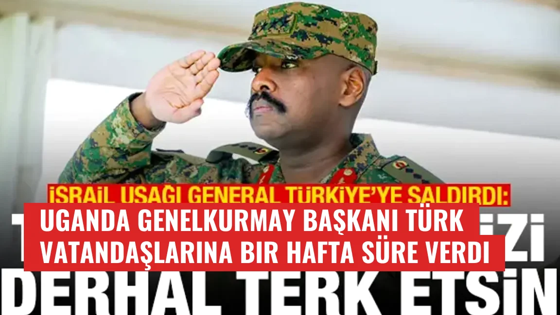 Uganda Genelkurmay Başkanı Türk vatandaşlarına bir hafta süre verdi