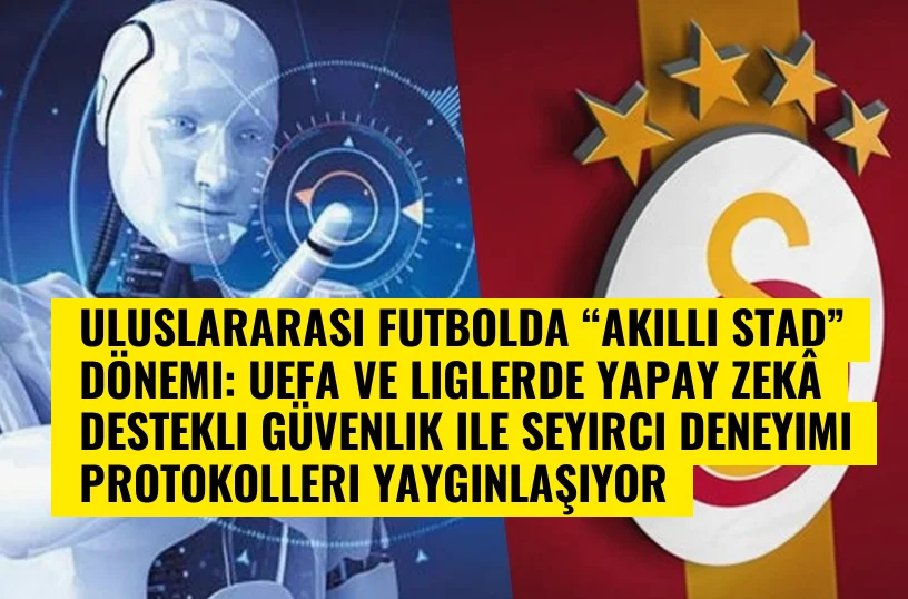 Uluslararası Futbolda “Akıllı Stad” Dönemi: UEFA ve Liglerde Yapay Zekâ Destekli Güvenlik ile Seyirci Deneyimi Protokolleri Yaygınlaşıyor