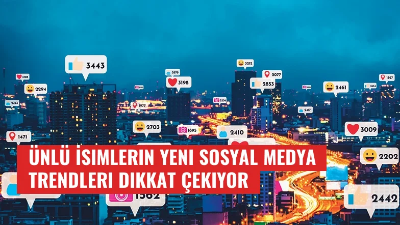 Ünlü İsimlerin Yeni Sosyal Medya Trendleri Dikkat Çekiyor