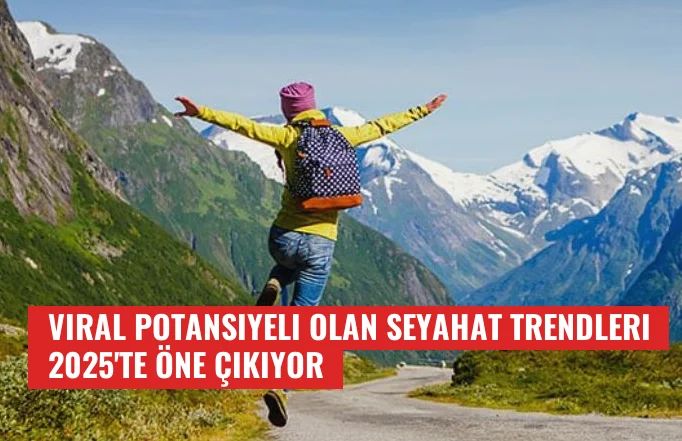 Viral Potansiyeli Olan Seyahat Trendleri 2025'te Öne Çıkıyor