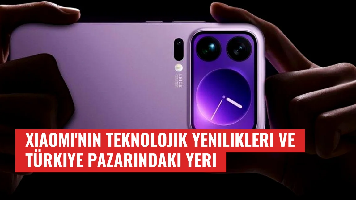Xiaomi'nin Teknolojik Yenilikleri ve Türkiye Pazarındaki Yeri
