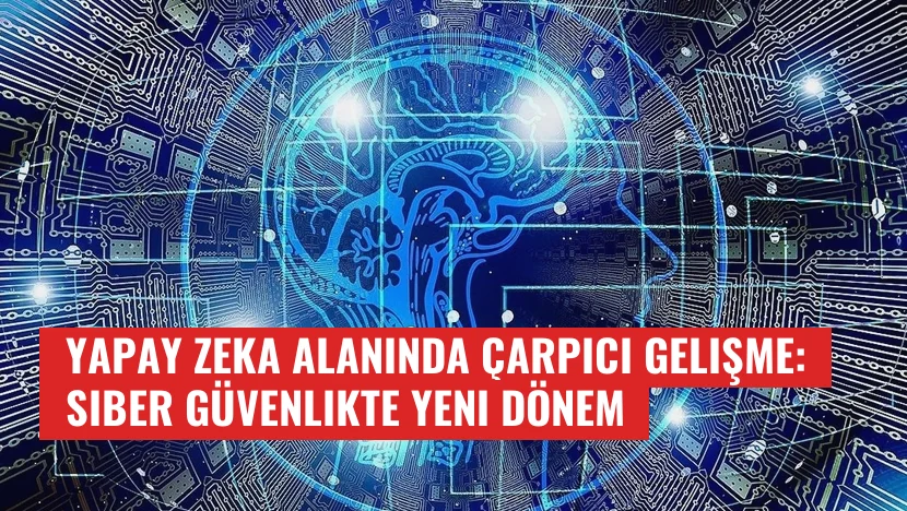 Yapay Zeka Alanında Çarpıcı Gelişme: Siber Güvenlikte Yeni Dönem