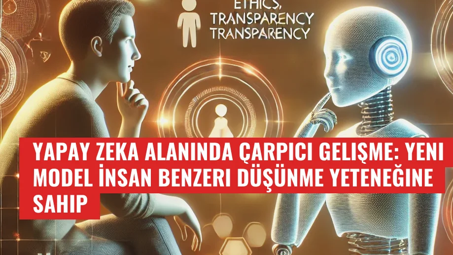 Yapay Zeka Alanında Çarpıcı Gelişme: Yeni Model İnsan Benzeri Düşünme Yeteneğine Sahip