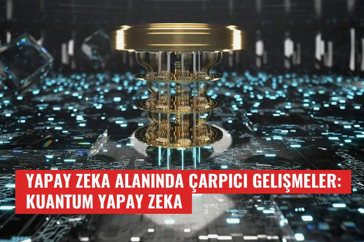 Yapay Zeka Alanında Çarpıcı Gelişmeler: Kuantum Yapay Zeka