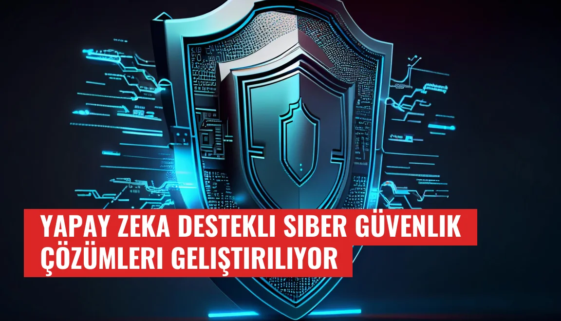 Yapay Zeka Destekli Siber Güvenlik Çözümleri Geliştiriliyor