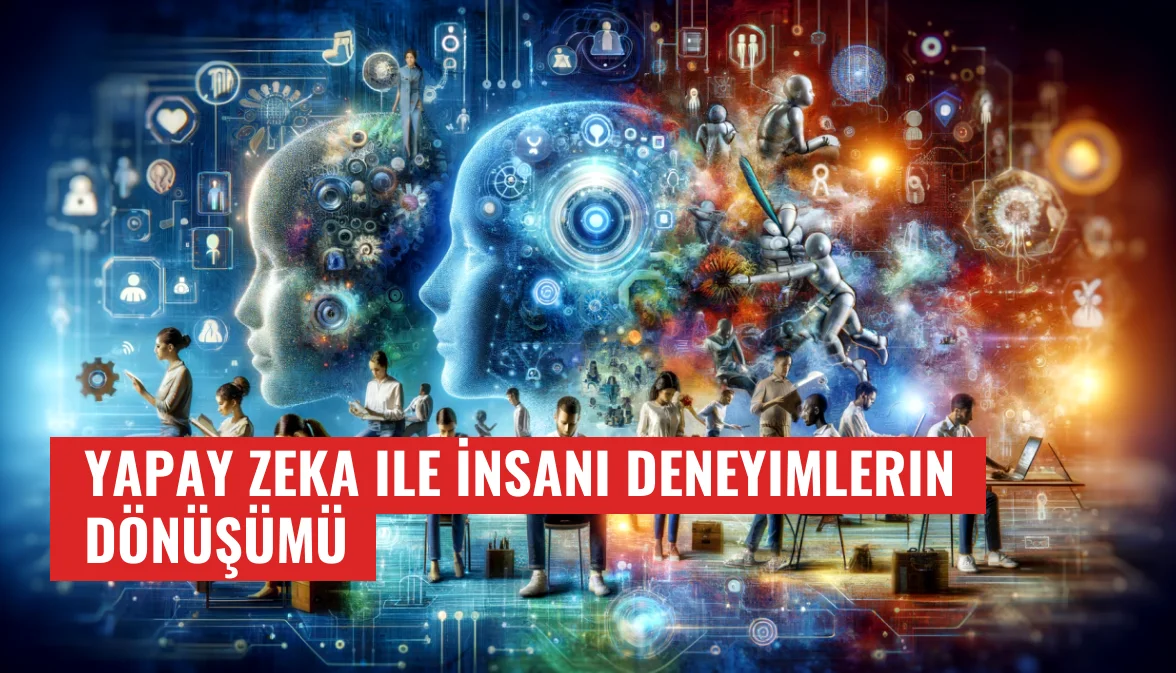 Yapay Zeka ile İnsani Deneyimlerin Dönüşümü