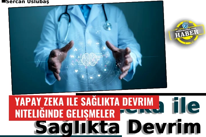 Yapay Zeka ile Sağlıkta Devrim Niteliğinde Gelişmeler