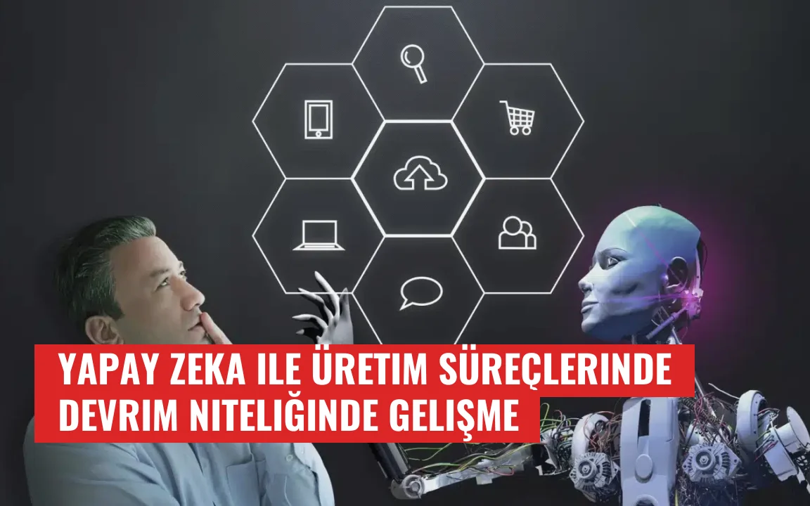Yapay Zeka ile Üretim Süreçlerinde Devrim Niteliğinde Gelişme