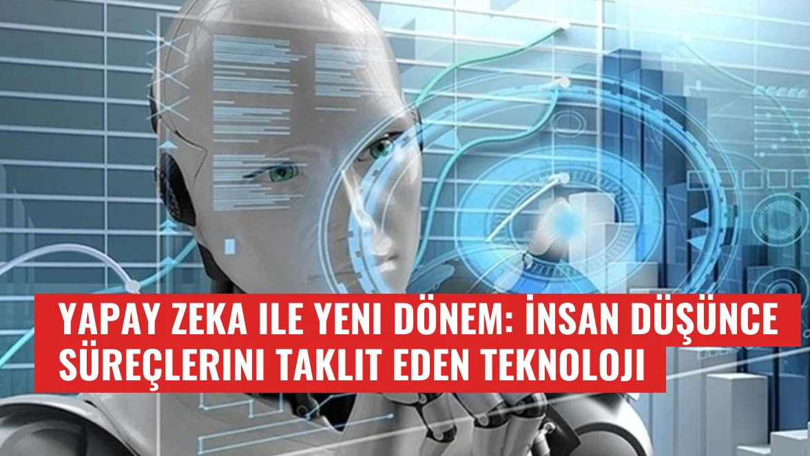 Yapay Zeka ile Yeni Dönem: İnsan Düşünce Süreçlerini Taklit Eden Teknoloji