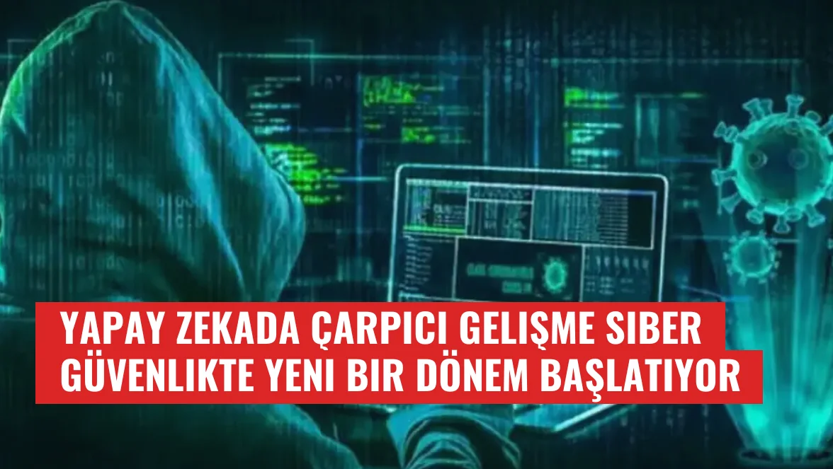 Yapay Zekada Çarpıcı Gelişme Siber Güvenlikte Yeni Bir Dönem Başlatıyor