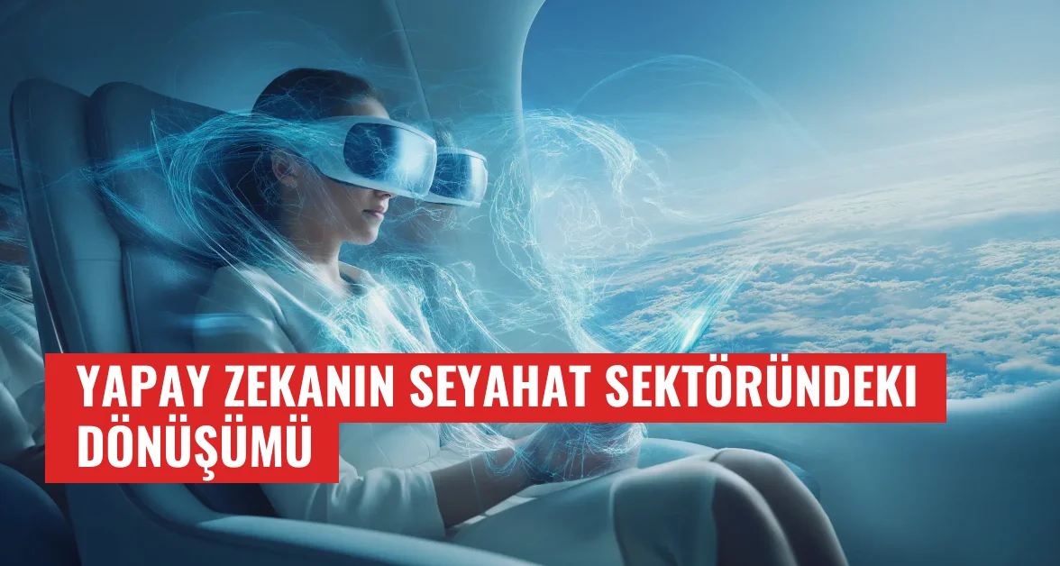 Yapay Zekanın Seyahat Sektöründeki Dönüşümü