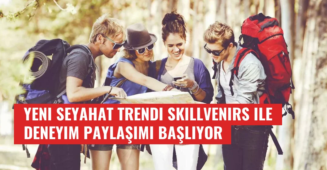 Yeni Seyahat Trendi Skillvenirs ile Deneyim Paylaşımı Başlıyor