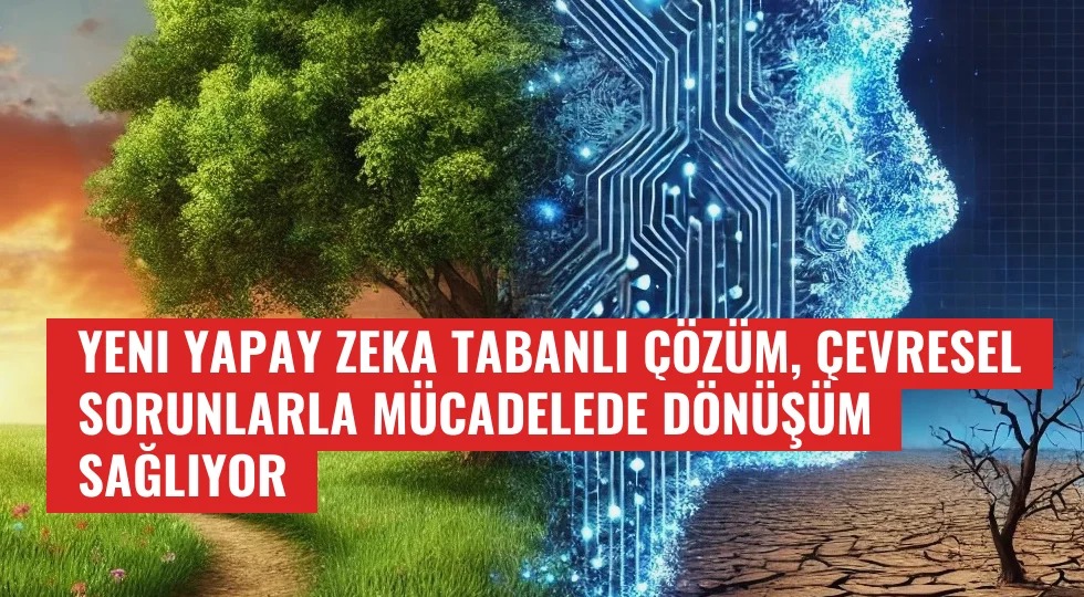 Yeni Yapay Zeka Tabanlı Çözüm, Çevresel Sorunlarla Mücadelede Dönüşüm Sağlıyor